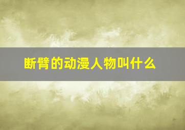 断臂的动漫人物叫什么