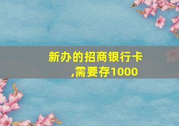 新办的招商银行卡,需要存1000