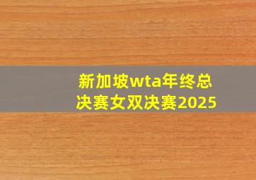 新加坡wta年终总决赛女双决赛2025