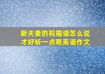 新夫妻的祝福语怎么说才好听一点呢英语作文