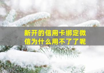 新开的信用卡绑定微信为什么用不了了呢