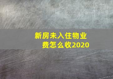 新房未入住物业费怎么收2020