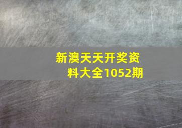 新澳天天开奖资料大全1052期