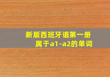 新版西班牙语第一册属于a1-a2的单词