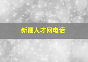 新疆人才网电话