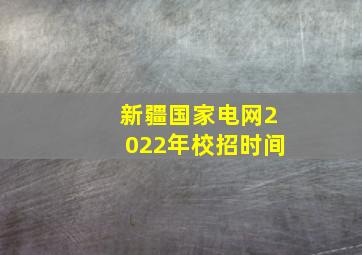 新疆国家电网2022年校招时间