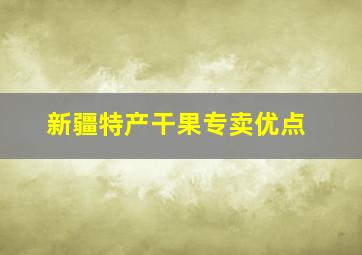 新疆特产干果专卖优点