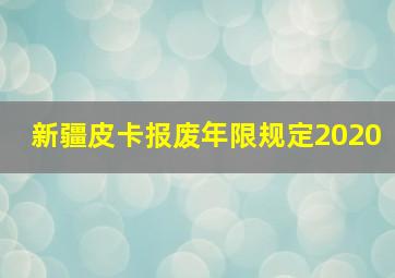 新疆皮卡报废年限规定2020