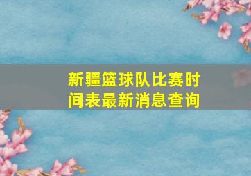 新疆篮球队比赛时间表最新消息查询