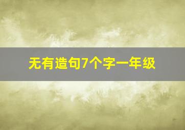 无有造句7个字一年级