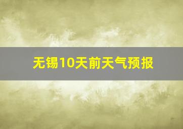 无锡10天前天气预报