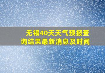 无锡40天天气预报查询结果最新消息及时间