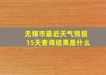 无锡市最近天气预报15天查询结果是什么