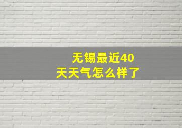 无锡最近40天天气怎么样了