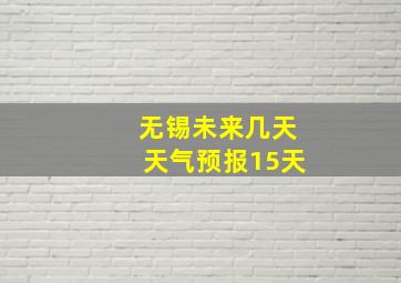 无锡未来几天天气预报15天