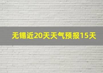 无锡近20天天气预报15天