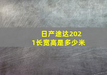 日产途达2021长宽高是多少米