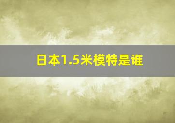 日本1.5米模特是谁