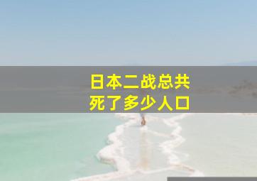 日本二战总共死了多少人口