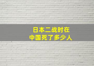 日本二战时在中国死了多少人