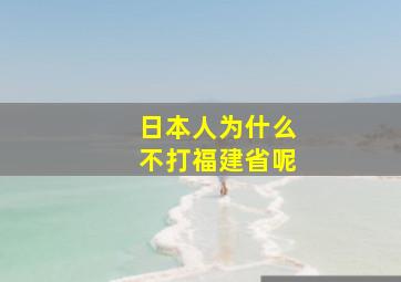 日本人为什么不打福建省呢