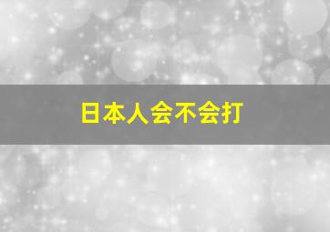 日本人会不会打