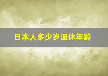 日本人多少岁退休年龄