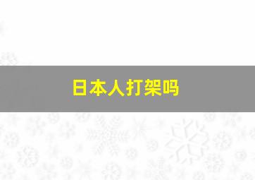 日本人打架吗