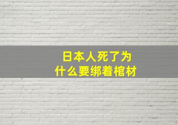 日本人死了为什么要绑着棺材