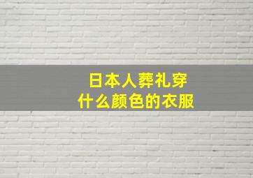 日本人葬礼穿什么颜色的衣服