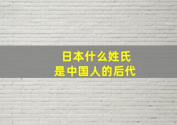 日本什么姓氏是中国人的后代