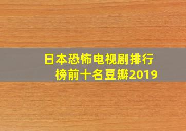 日本恐怖电视剧排行榜前十名豆瓣2019