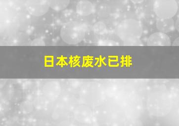 日本核废水已排