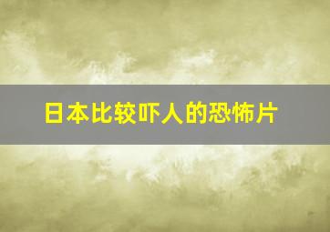 日本比较吓人的恐怖片