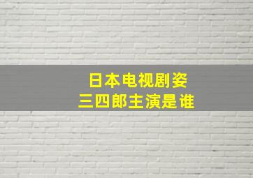 日本电视剧姿三四郎主演是谁