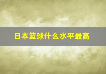 日本篮球什么水平最高