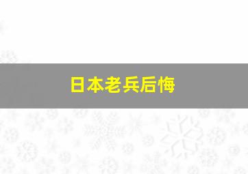 日本老兵后悔