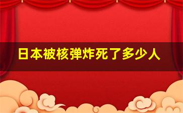 日本被核弹炸死了多少人