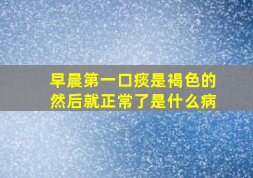 早晨第一口痰是褐色的然后就正常了是什么病