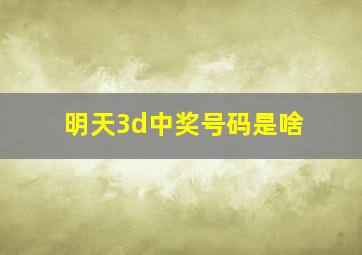 明天3d中奖号码是啥