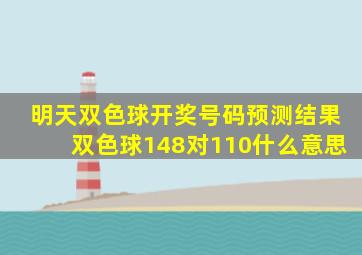 明天双色球开奖号码预测结果双色球148对110什么意思