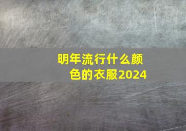 明年流行什么颜色的衣服2024