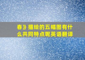 春》描绘的五幅图有什么共同特点呢英语翻译