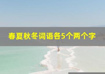 春夏秋冬词语各5个两个字