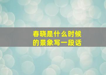 春晓是什么时候的景象写一段话