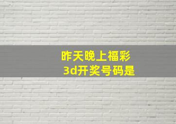 昨天晚上福彩3d开奖号码是