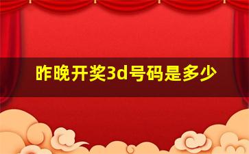 昨晚开奖3d号码是多少