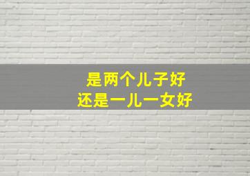 是两个儿子好还是一儿一女好