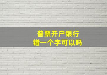 普票开户银行错一个字可以吗