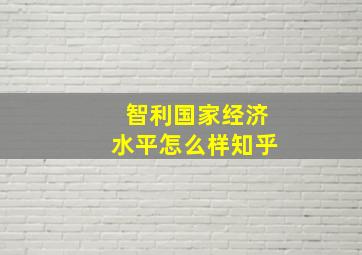 智利国家经济水平怎么样知乎